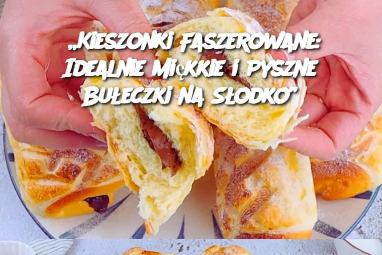 „Kieszonki Faszerowane: Idealnie Miękkie i Pyszne Bułeczki na Słodko”