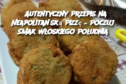 Autentyczny Przepis na Neapolitańską Pizzę – Poczuj Smak Włoskiego Południa