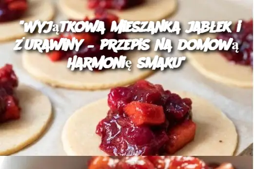 "Wyjątkowa mieszanka jabłek i żurawiny – przepis na domową harmonię smaku"