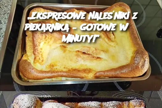 „Ekspresowe naleśniki z piekarnika – gotowe w 3 minuty!”