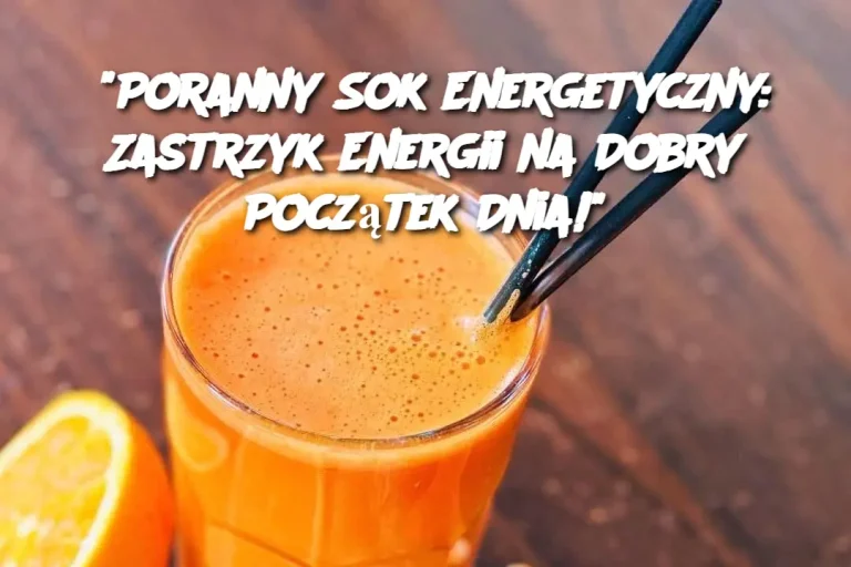 "Poranny Sok Energetyczny: Zastrzyk Energii na Dobry Początek Dnia!"