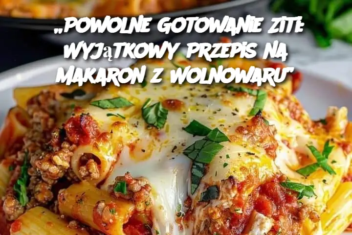 „Powolne Gotowanie Ziti: Wyjątkowy Przepis na Makaron z Wolnowaru”