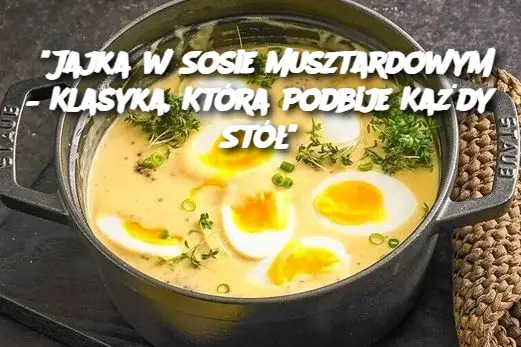 "Jajka w Sosie Musztardowym – Klasyka, Która Podbije Każdy Stół"