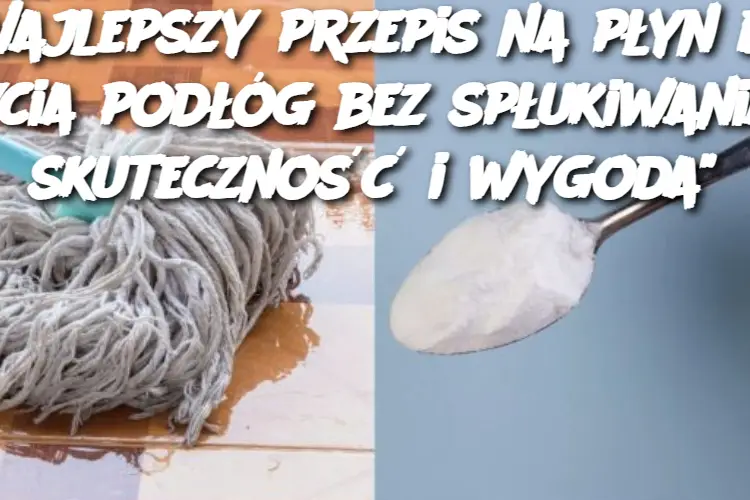 "Najlepszy przepis na płyn do mycia podłóg bez spłukiwania – skuteczność i wygoda"