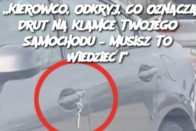 „Kierowco, Odkryj, Co Oznacza Drut na Klamce Twojego Samochodu – Musisz To Wiedzieć!”