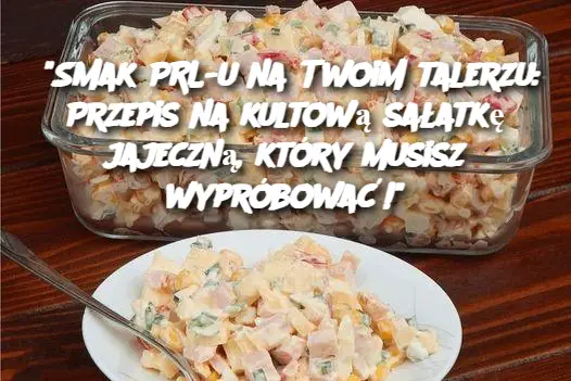 "Smak PRL-u na Twoim talerzu: Przepis na kultową sałatkę jajeczną, który musisz wypróbować!"