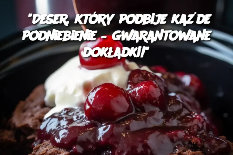 "Deser, który podbije każde podniebienie – gwarantowane dokładki!"