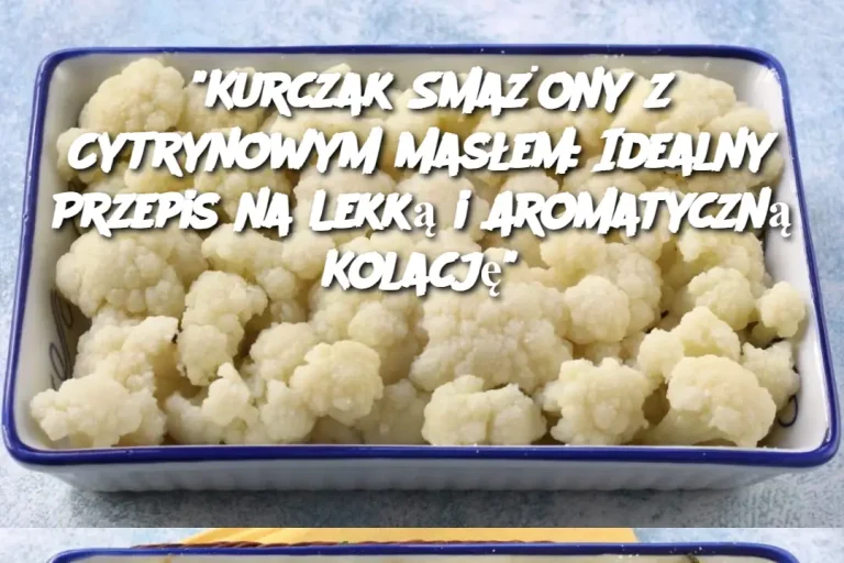 "Kurczak Smażony z Cytrynowym Masłem: Idealny Przepis na Lekką i Aromatyczną Kolację"