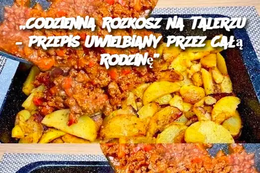 „Codzienna Rozkosz na Talerzu – Przepis Uwielbiany Przez Całą Rodzinę”