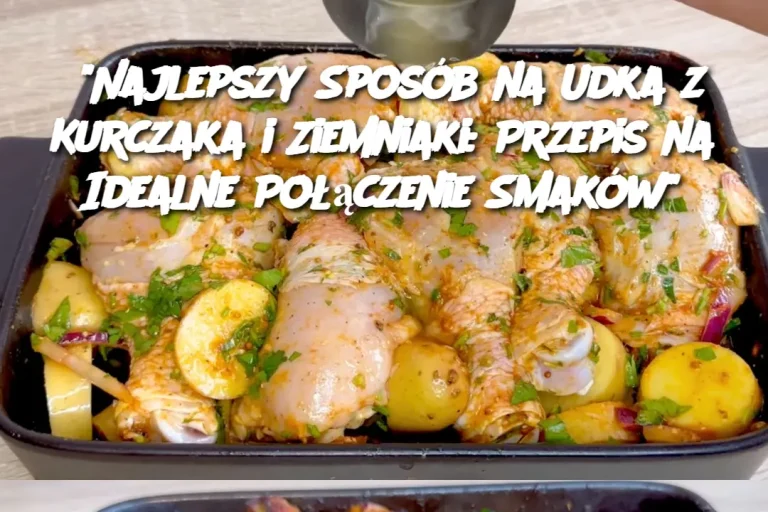 "Najlepszy Sposób na Udka z Kurczaka i Ziemniaki: Przepis na Idealne Połączenie Smaków"