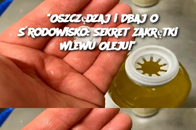 "Oszczędzaj i Dbaj o Środowisko: Sekret Zakrętki Wlewu Oleju!"