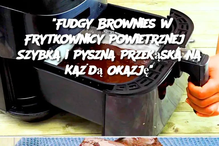 "Fudgy Brownies w Frytkownicy Powietrznej – Szybka i Pyszna Przekąska na Każdą Okazję"