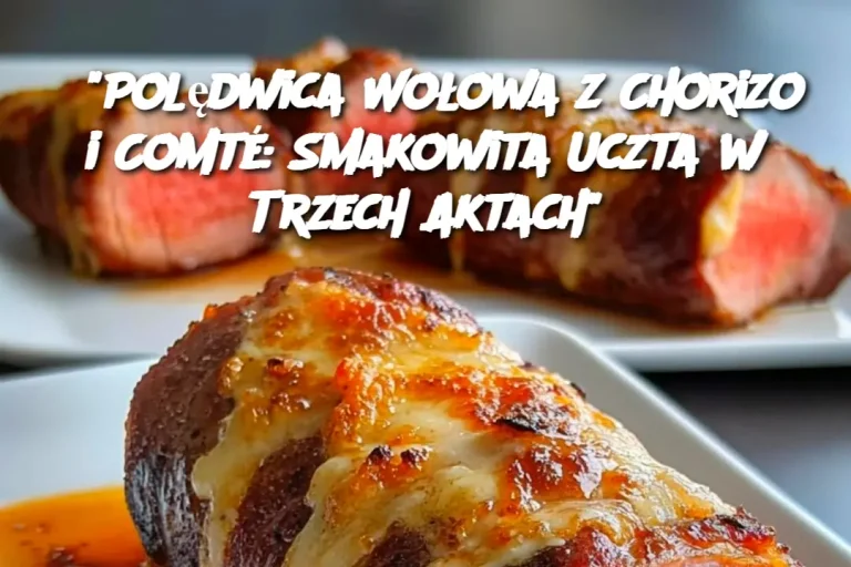 "Polędwica Wołowa z Chorizo i Comté: Smakowita Uczta w Trzech Aktach"