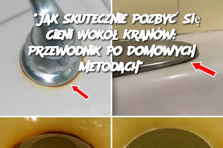 "Jak Skutecznie Pozbyć Się Cieni Wokół Kranów: Przewodnik po Domowych Metodach"