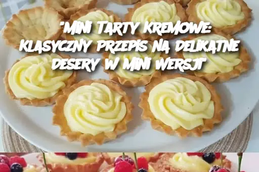 "Mini Tarty Kremowe: Klasyczny Przepis na Delikatne Desery w Mini Wersji"