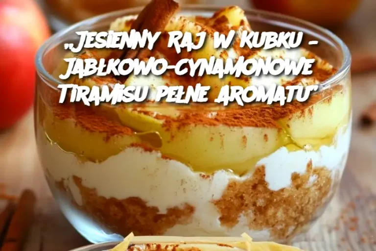 „Jesienny Raj w Kubku – Jabłkowo-Cynamonowe Tiramisu pełne Aromatu”