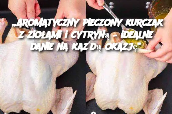 „Aromatyczny pieczony kurczak z ziołami i cytryną – idealne danie na każdą okazję”