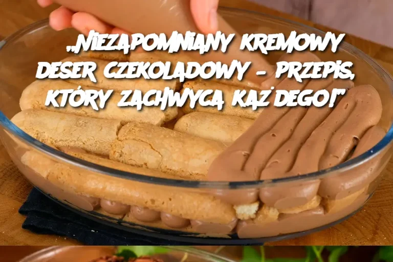 „Niezapomniany kremowy deser czekoladowy – przepis, który zachwyca każdego!”