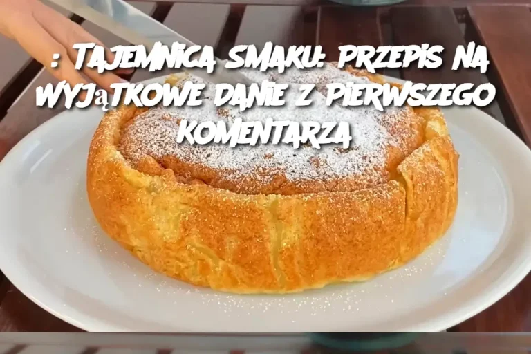 : Tajemnica Smaku: Przepis na Wyjątkowe Danie z Pierwszego Komentarza