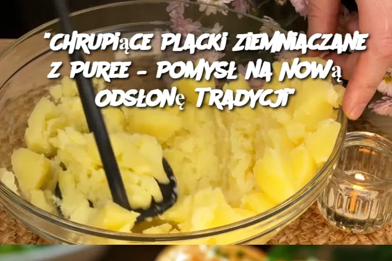 "Chrupiące Placki Ziemniaczane z Puree – Pomysł na Nową Odsłonę Tradycji"