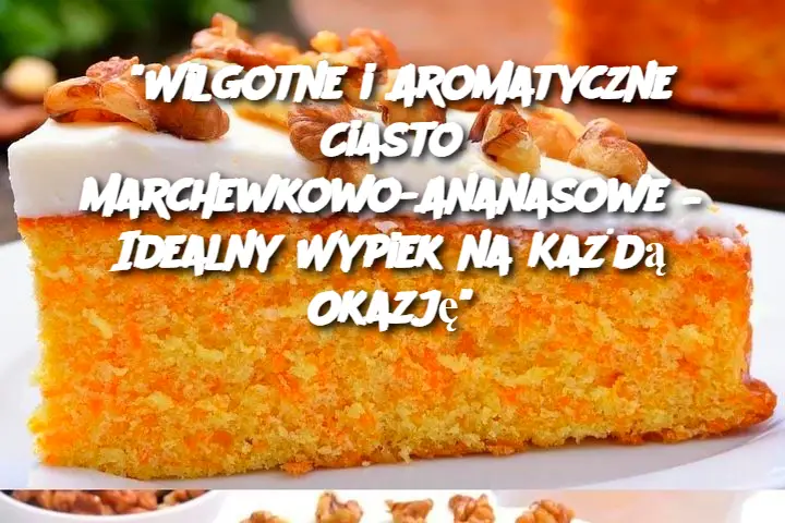 "Wilgotne i Aromatyczne Ciasto Marchewkowo-Ananasowe – Idealny Wypiek na Każdą Okazję"