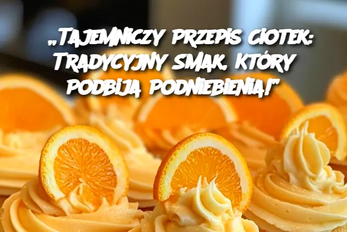 „Tajemniczy Przepis Ciotek: Tradycyjny Smak, Który Podbija Podniebienia!”