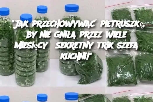 "Jak przechowywać pietruszkę, by nie gniła przez wiele miesięcy? Sekretny trik szefa kuchni!"