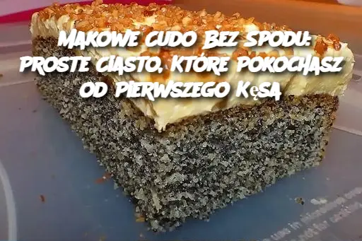 Makowe Cudo Bez Spodu: Proste Ciasto, Które Pokochasz od Pierwszego Kęsa