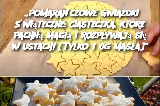 „Pomarańczowe Gwiazdki Świąteczne: Ciasteczka, które Pachną Magią i Rozpływają się w Ustach! [Tylko 150g Masła]”