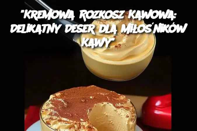 "Kremowa Rozkosz Kawowa: Delikatny Deser dla Miłośników Kawy"