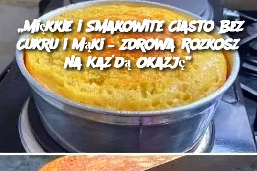 „Miękkie i Smakowite Ciasto Bez Cukru i Mąki – Zdrowa Rozkosz na Każdą Okazję”