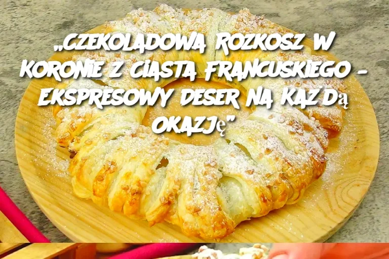 „Czekoladowa Rozkosz w Koronie z Ciasta Francuskiego – Ekspresowy Deser na Każdą Okazję”