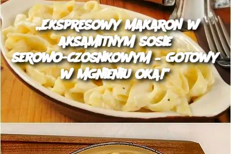 „Ekspresowy makaron w aksamitnym sosie serowo-czosnkowym – gotowy w mgnieniu oka!”