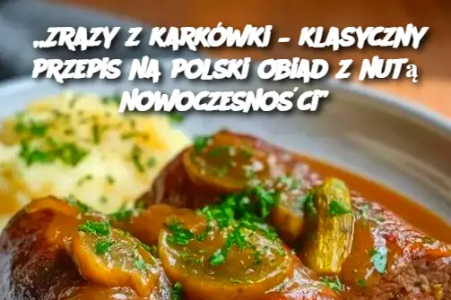 „Zrazy z karkówki – klasyczny przepis na polski obiad z nutą nowoczesności”