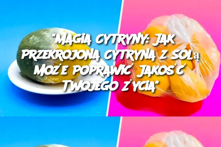 "Magia Cytryny: Jak Przekrojona Cytryna z Solą Może Poprawić Jakość Twojego Życia"