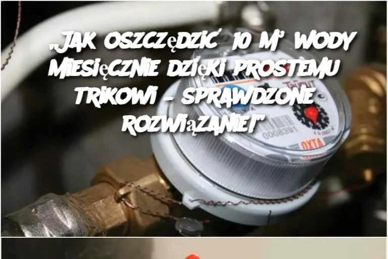 „Jak oszczędzić 10 m³ wody miesięcznie dzięki prostemu trikowi – sprawdzone rozwiązanie!”