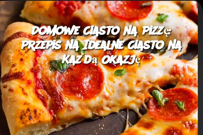 Domowe Ciasto na Pizzę: Przepis na Idealne Ciasto na Każdą Okazję