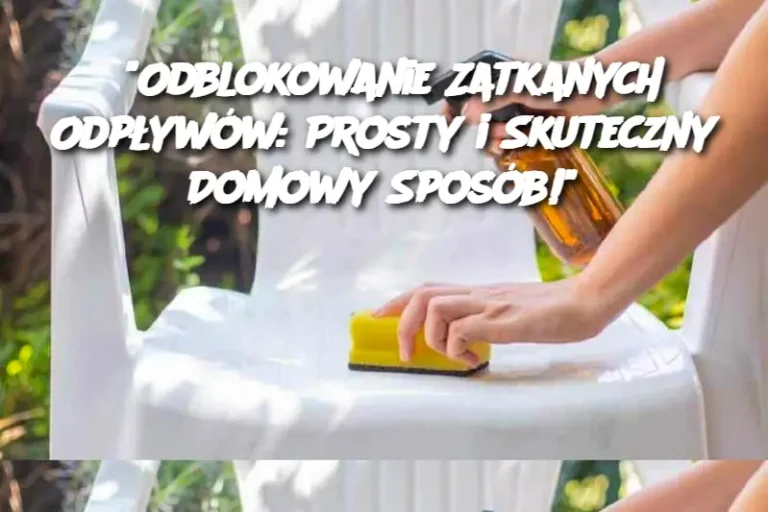 "Odblokowanie Zatkanych Odpływów: Prosty i Skuteczny Domowy Sposób!"