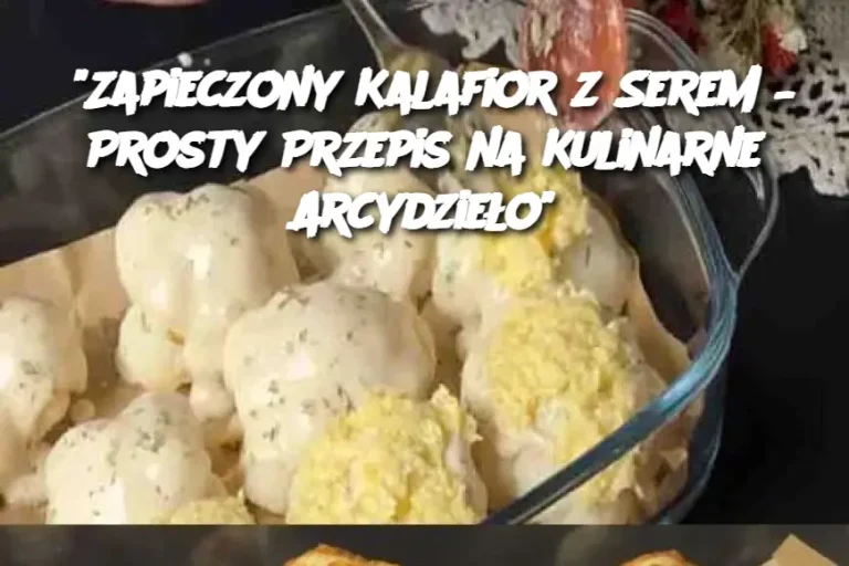 "Zapieczony Kalafior z Serem – Prosty Przepis na Kulinarne Arcydzieło"