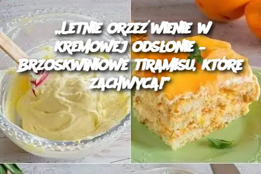 „Letnie orzeźwienie w kremowej odsłonie – Brzoskwiniowe tiramisu, które zachwyca!”