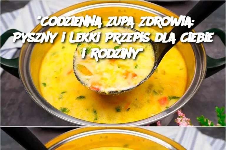 "Codzienna Zupa Zdrowia: Pyszny i Lekki Przepis dla Ciebie i Rodziny"