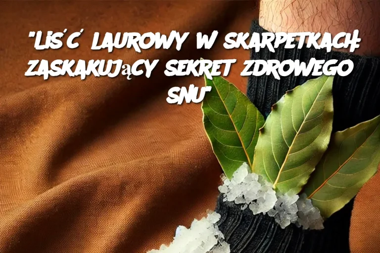 "Liść laurowy w skarpetkach: zaskakujący sekret zdrowego snu"