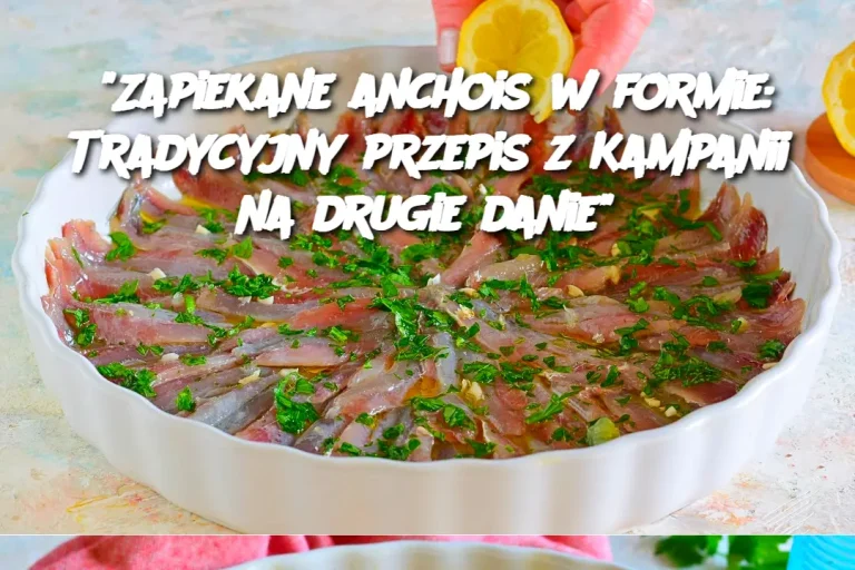 "Zapiekane anchois w formie: Tradycyjny przepis z Kampanii na drugie danie"