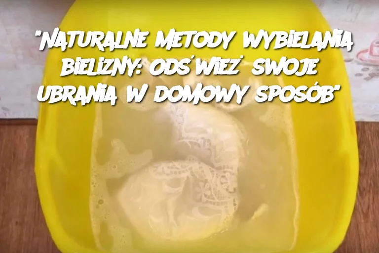 "Naturalne metody wybielania bielizny: Odśwież swoje ubrania w domowy sposób"