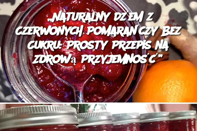 „Naturalny Dżem z Czerwonych Pomarańczy Bez Cukru: Prosty Przepis na Zdrową Przyjemność”