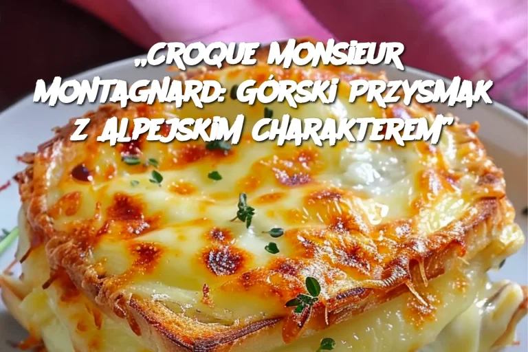 „Croque Monsieur Montagnard: Górski Przysmak z Alpejskim Charakterem”