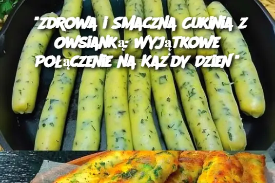 "Zdrowa i Smaczna Cukinia z Owsianką: Wyjątkowe Połączenie na Każdy Dzień"