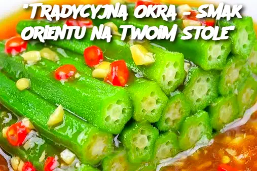 "Tradycyjna Okra – Smak Orientu na Twoim Stole"