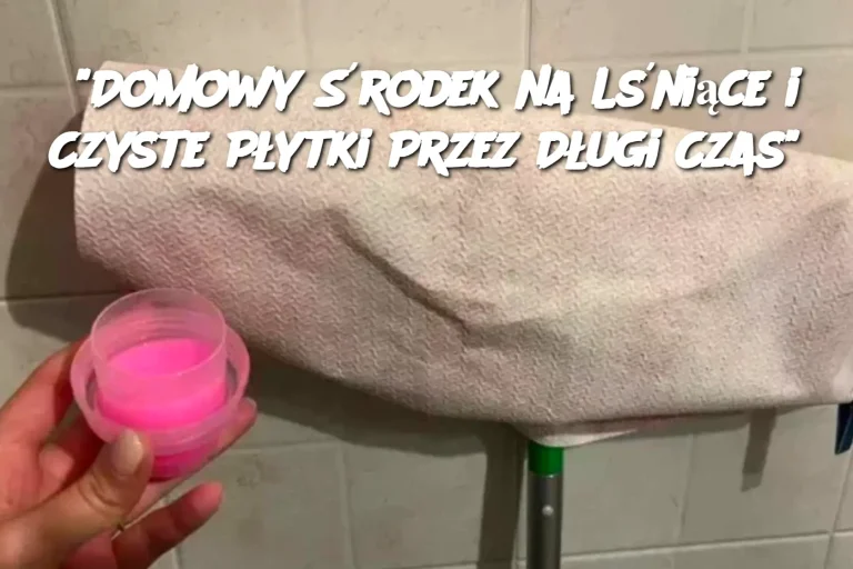 "Domowy Środek na Lśniące i Czyste Płytki Przez Długi Czas"