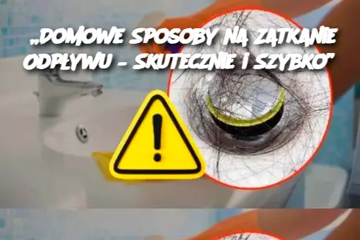 „Domowe Sposoby na Zatkanie Odpływu – Skutecznie i Szybko”